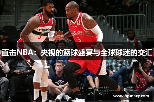 直击NBA：央视的篮球盛宴与全球球迷的交汇